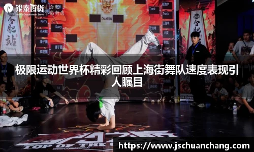 极限运动世界杯精彩回顾上海街舞队速度表现引人瞩目
