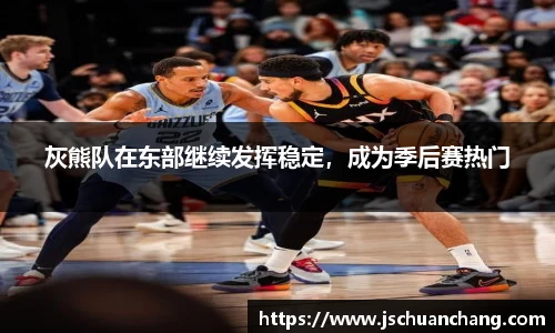 灰熊队在东部继续发挥稳定，成为季后赛热门
