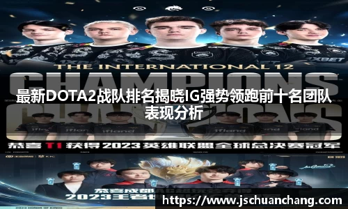 最新DOTA2战队排名揭晓IG强势领跑前十名团队表现分析
