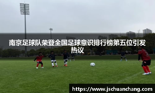 南京足球队荣登全国足球意识排行榜第五位引发热议