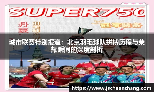 城市联赛特别报道：北京羽毛球队拼搏历程与荣耀瞬间的深度剖析