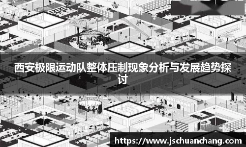 西安极限运动队整体压制现象分析与发展趋势探讨