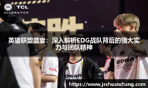 英雄联盟盛宴：深入解析EDG战队背后的强大实力与团队精神