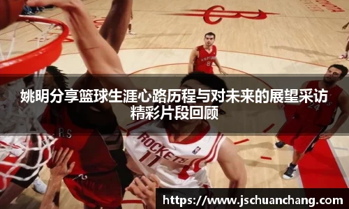 姚明分享篮球生涯心路历程与对未来的展望采访精彩片段回顾