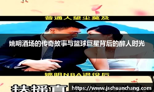 姚明酒场的传奇故事与篮球巨星背后的醉人时光