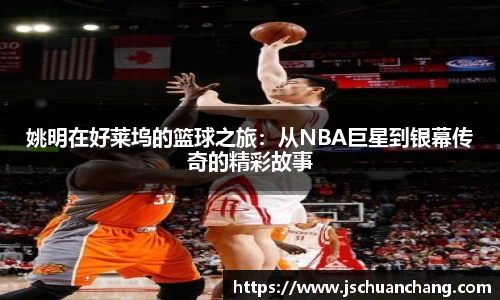 姚明在好莱坞的篮球之旅：从NBA巨星到银幕传奇的精彩故事