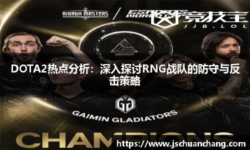 DOTA2热点分析：深入探讨RNG战队的防守与反击策略