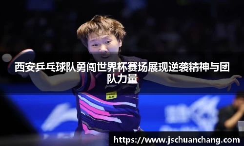 西安乒乓球队勇闯世界杯赛场展现逆袭精神与团队力量