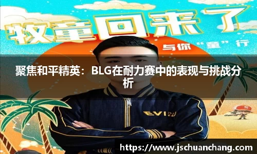 聚焦和平精英：BLG在耐力赛中的表现与挑战分析