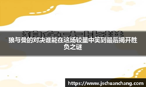 狼与曼的对决谁能在这场较量中笑到最后揭开胜负之谜