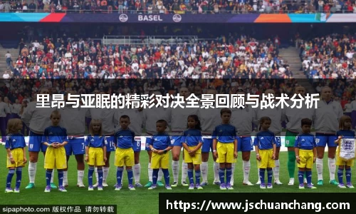 里昂与亚眠的精彩对决全景回顾与战术分析