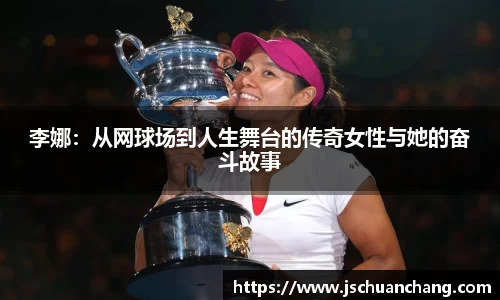 李娜：从网球场到人生舞台的传奇女性与她的奋斗故事